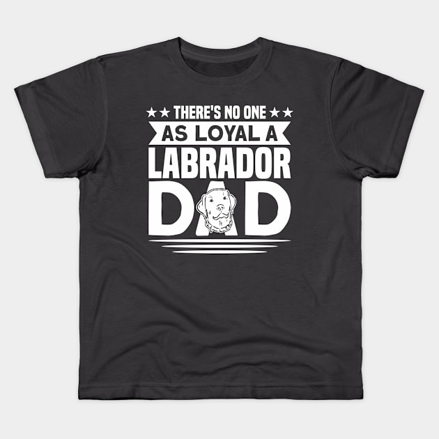 There's No One As Loyal A Labrador Dad Dog Lover Kids T-Shirt by Toeffishirts